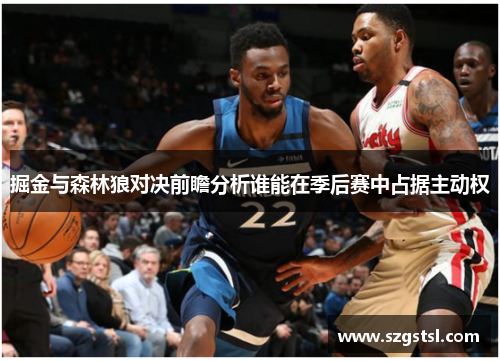 掘金与森林狼对决前瞻分析谁能在季后赛中占据主动权
