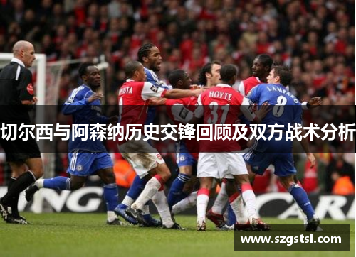 切尔西与阿森纳历史交锋回顾及双方战术分析